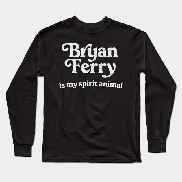 Bryan Ferry Is My Spirit Animal Long Sleeve T-Shirt by DankFutura